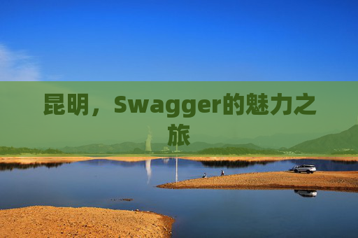昆明，Swagger的魅力之旅